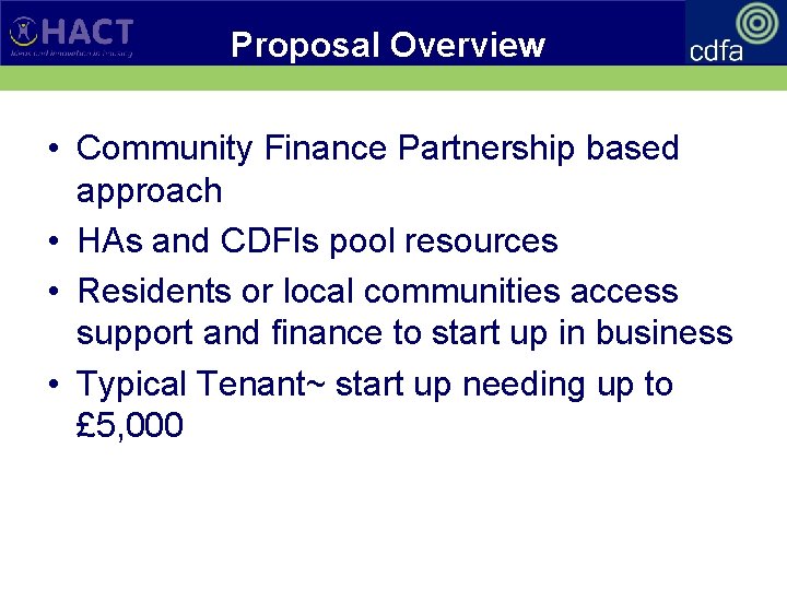 Proposal Overview • Community Finance Partnership based approach • HAs and CDFIs pool resources