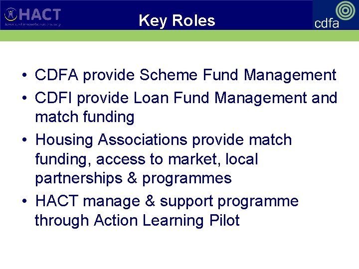 Key Roles • CDFA provide Scheme Fund Management • CDFI provide Loan Fund Management