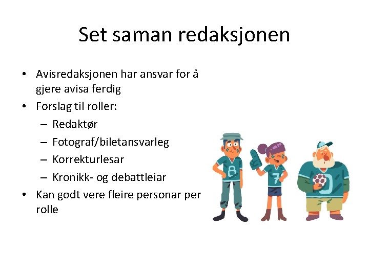 Set saman redaksjonen • Avisredaksjonen har ansvar for å gjere avisa ferdig • Forslag