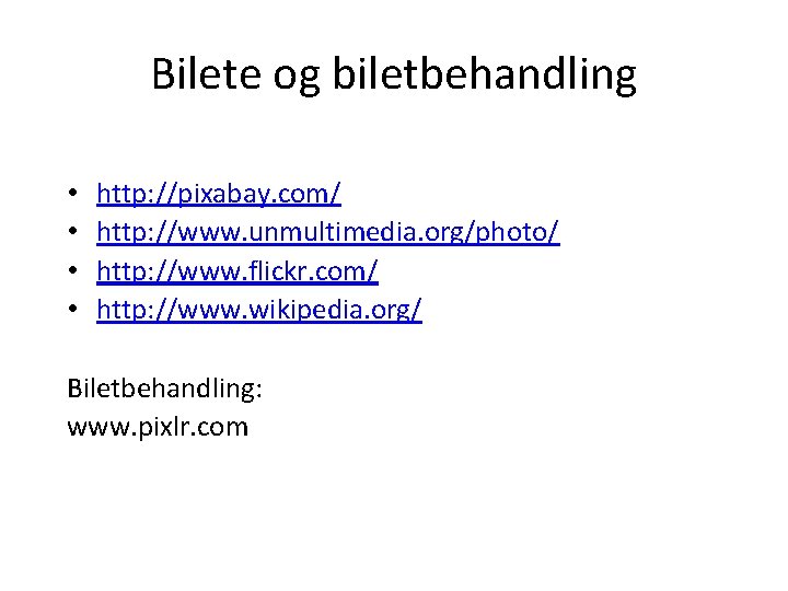 Bilete og biletbehandling • • http: //pixabay. com/ http: //www. unmultimedia. org/photo/ http: //www.