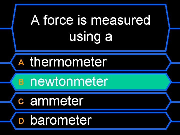 A force is measured using a A B C D thermometer newtonmeter ammeter barometer