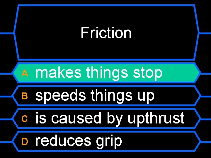 Friction A B C D makes things stop speeds things up is caused by
