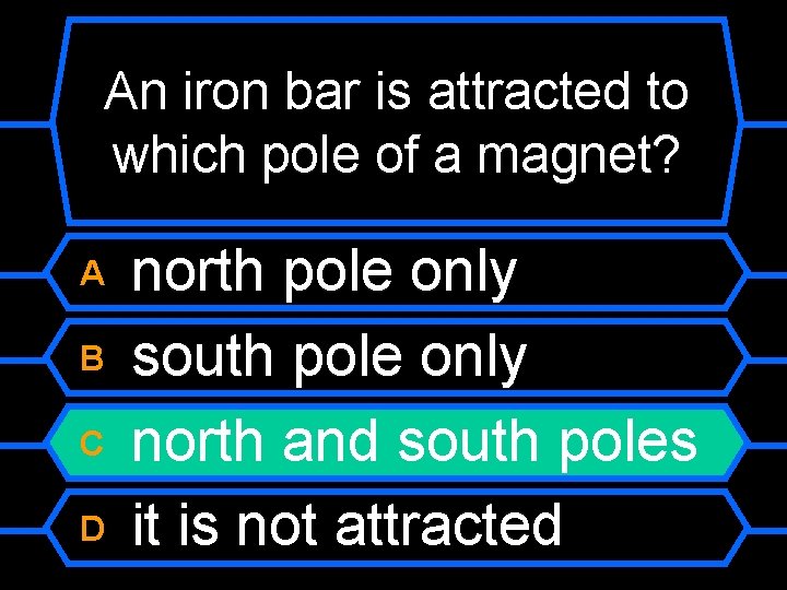 An iron bar is attracted to which pole of a magnet? A B C