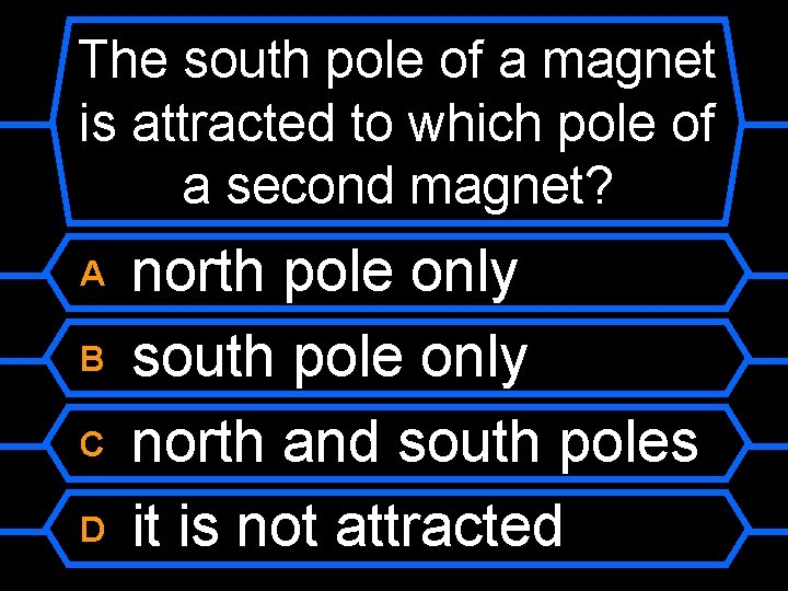 The south pole of a magnet is attracted to which pole of a second