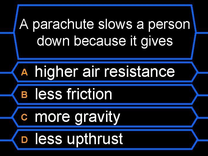 A parachute slows a person down because it gives A B C D higher