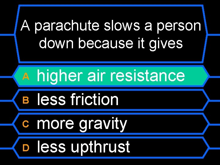 A parachute slows a person down because it gives A B C D higher