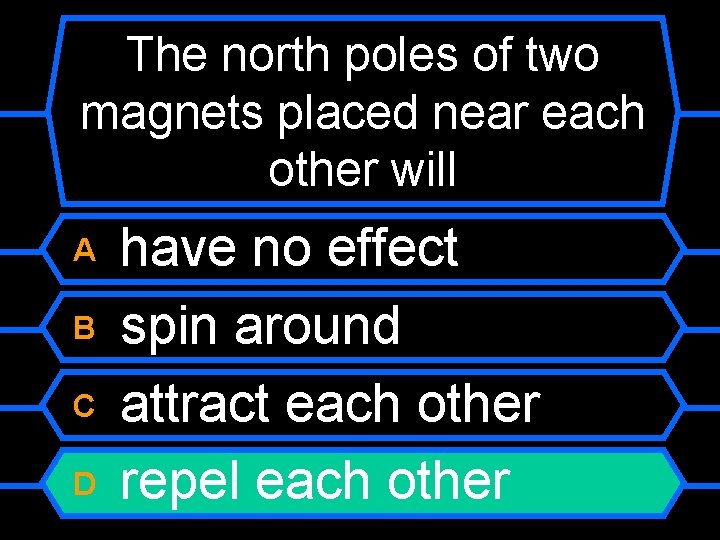 The north poles of two magnets placed near each other will A B C