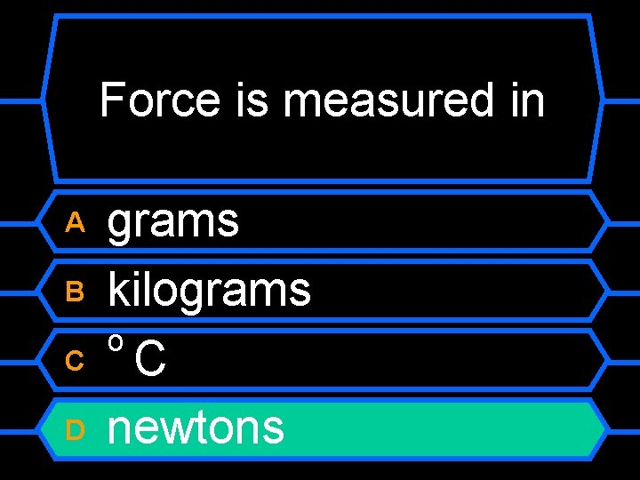 Force is measured in A B C D grams kilograms o C newtons 