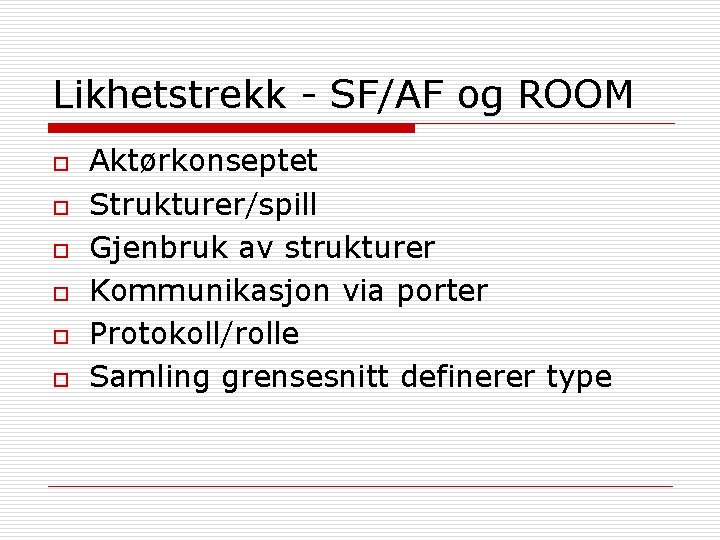 Likhetstrekk - SF/AF og ROOM o o o Aktørkonseptet Strukturer/spill Gjenbruk av strukturer Kommunikasjon