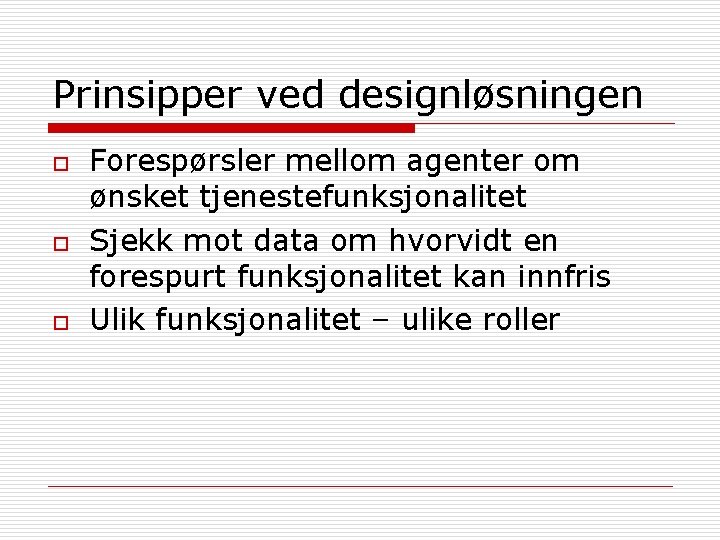 Prinsipper ved designløsningen o o o Forespørsler mellom agenter om ønsket tjenestefunksjonalitet Sjekk mot