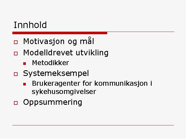 Innhold o o Motivasjon og mål Modelldrevet utvikling n o Systemeksempel n o Metodikker