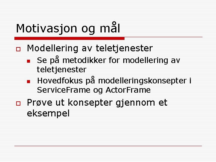 Motivasjon og mål o Modellering av teletjenester n n o Se på metodikker for