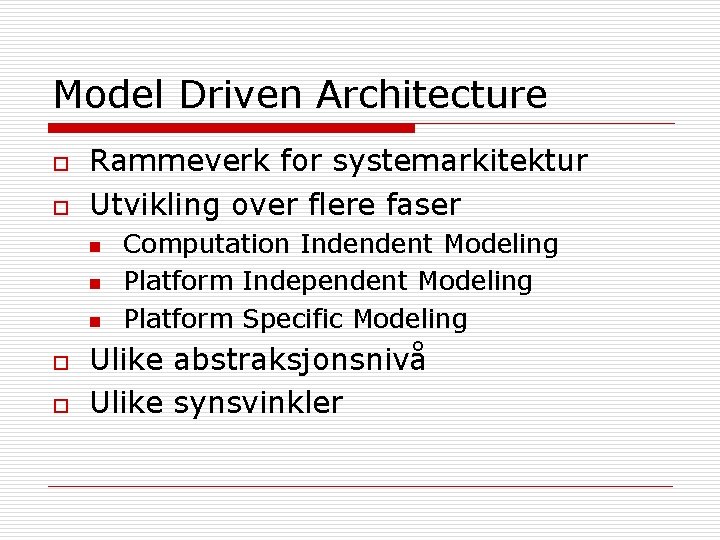 Model Driven Architecture o o Rammeverk for systemarkitektur Utvikling over flere faser n n
