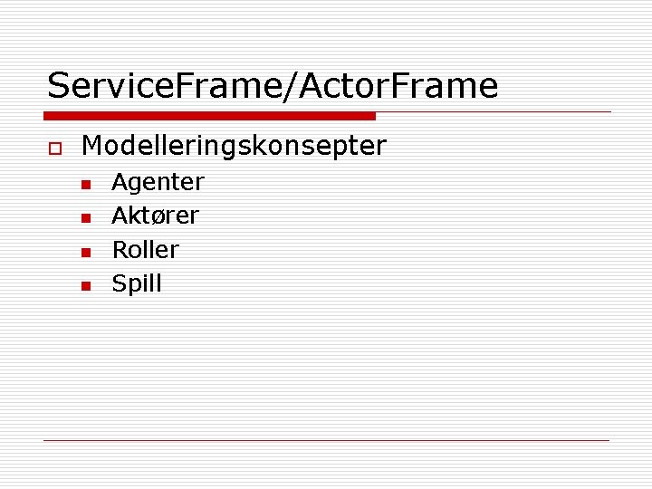 Service. Frame/Actor. Frame o Modelleringskonsepter n n Agenter Aktører Roller Spill 