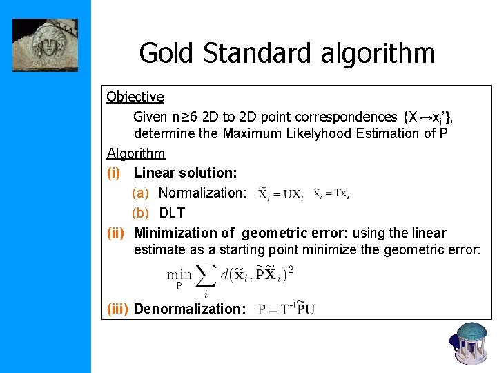 Gold Standard algorithm Objective Given n≥ 6 2 D to 2 D point correspondences