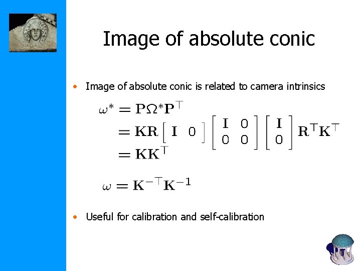 Image of absolute conic • Image of absolute conic is related to camera intrinsics