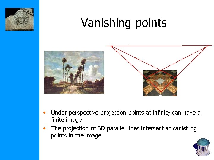 Vanishing points • Under perspective projection points at infinity can have a finite image