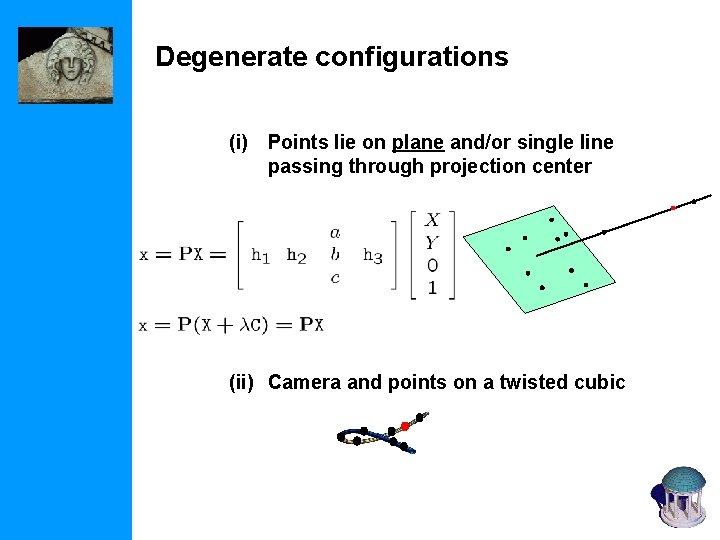 Degenerate configurations (i) Points lie on plane and/or single line passing through projection center