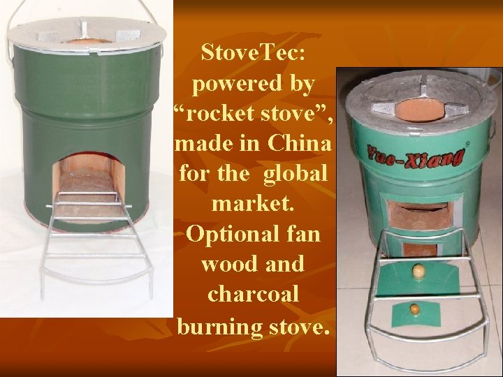 Stove. Tec: powered by “rocket stove”, made in China for the global market. Optional
