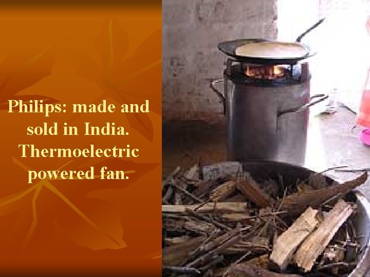 Philips: made and sold in India. Thermoelectric powered fan. 