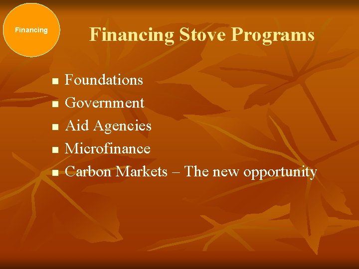 Financing Stove Programs Financing n n n Foundations Government Aid Agencies Microfinance Carbon Markets