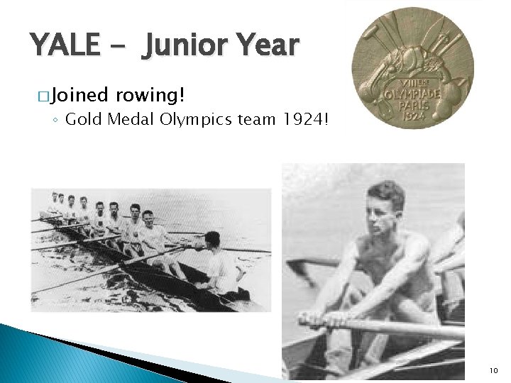 YALE - Junior Year � Joined rowing! ◦ Gold Medal Olympics team 1924! 10