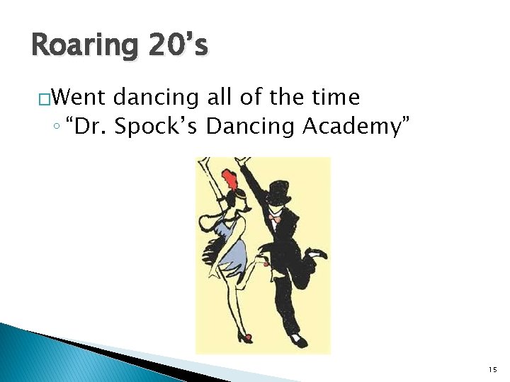 Roaring 20’s �Went dancing all of the time ◦ “Dr. Spock’s Dancing Academy” 15