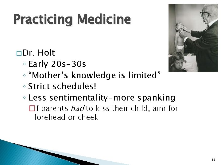 Practicing Medicine � Dr. Holt ◦ Early 20 s-30 s ◦ “Mother’s knowledge is
