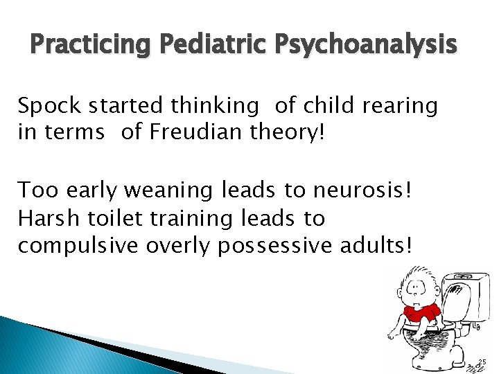 Practicing Pediatric Psychoanalysis Spock started thinking of child rearing in terms of Freudian theory!