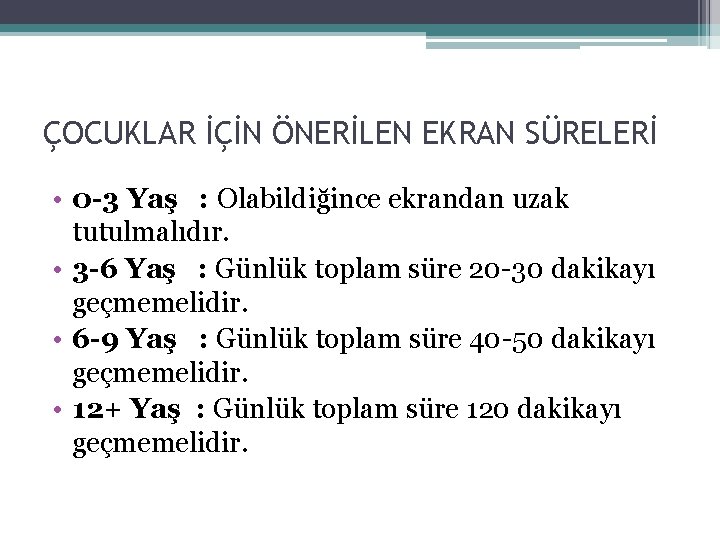 ÇOCUKLAR İÇİN ÖNERİLEN EKRAN SÜRELERİ • 0 -3 Yaş : Olabildiğince ekrandan uzak tutulmalıdır.