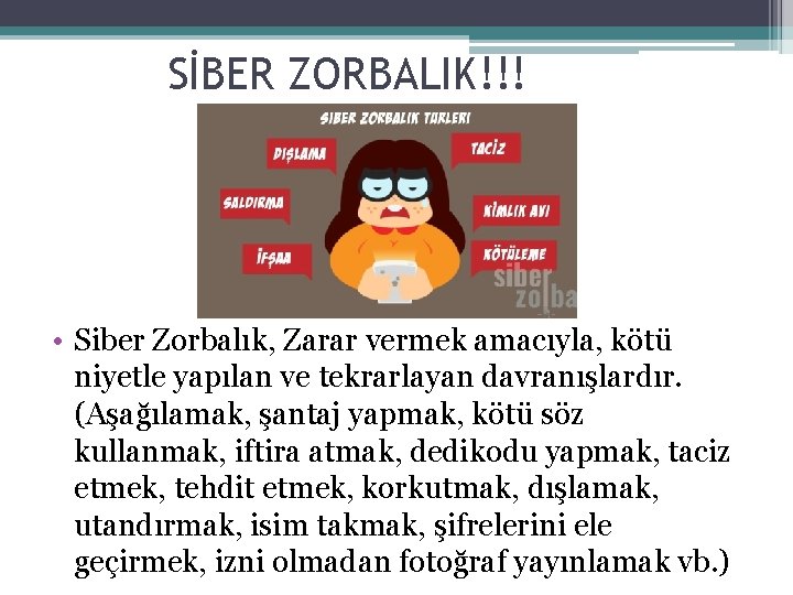 SİBER ZORBALIK!!! • Siber Zorbalık, Zarar vermek amacıyla, kötü niyetle yapılan ve tekrarlayan davranışlardır.