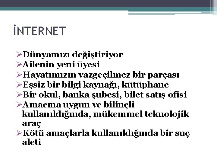 İNTERNET ØDünyamızı değiştiriyor ØAilenin yeni üyesi ØHayatımızın vazgeçilmez bir parçası ØEşsiz bir bilgi kaynağı,