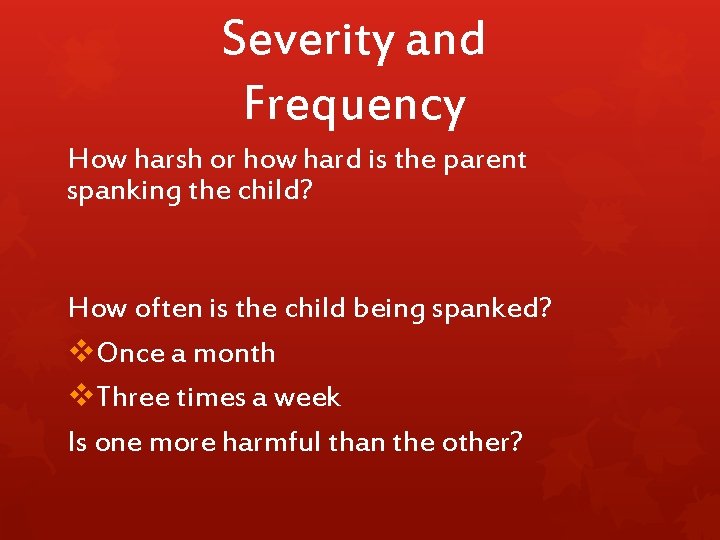 Severity and Frequency How harsh or how hard is the parent spanking the child?