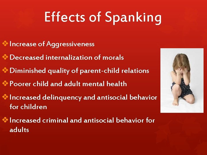Effects of Spanking v Increase of Aggressiveness v Decreased internalization of morals v Diminished