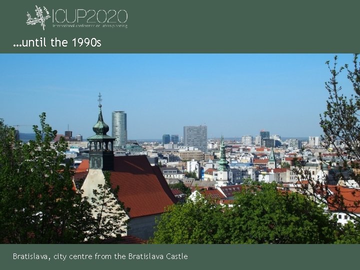 …until the 1990 s Bratislava, city centre from the Bratislava Castle 