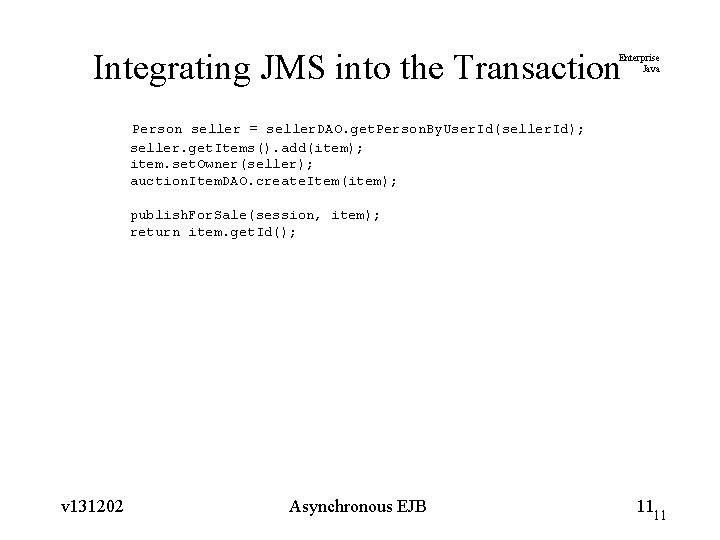 Integrating JMS into the Transaction Enterprise Java Person seller = seller. DAO. get. Person.