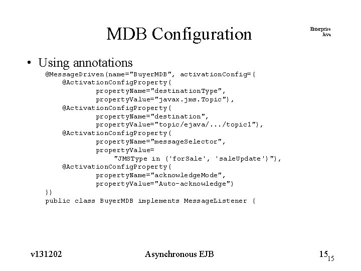 MDB Configuration Enterprise Java • Using annotations @Message. Driven(name="Buyer. MDB", activation. Config={ @Activation. Config.