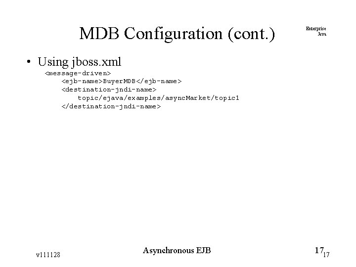MDB Configuration (cont. ) Enterprise Java • Using jboss. xml <message-driven> <ejb-name>Buyer. MDB</ejb-name> <destination-jndi-name>