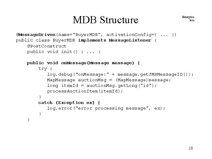 MDB Structure Enterprise Java @Message. Driven(name="Buyer. MDB", activation. Config={. . . }) public class