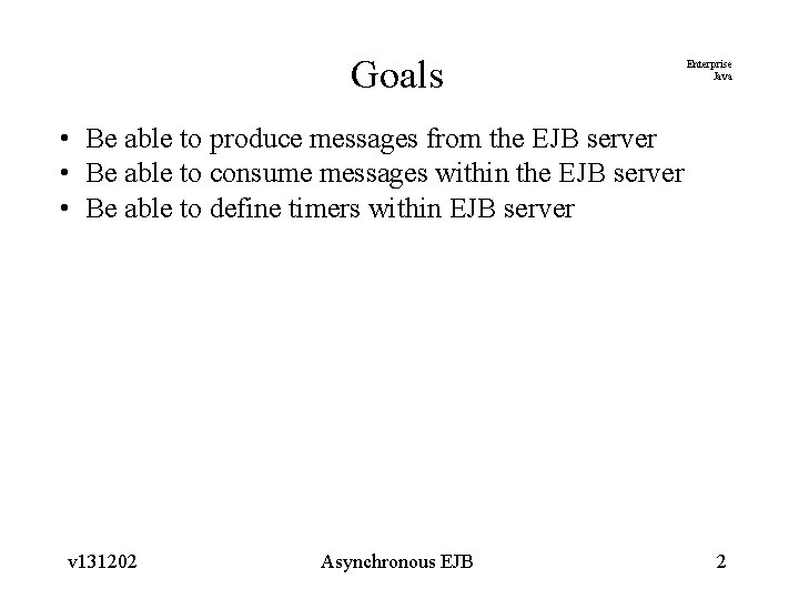 Goals Enterprise Java • Be able to produce messages from the EJB server •