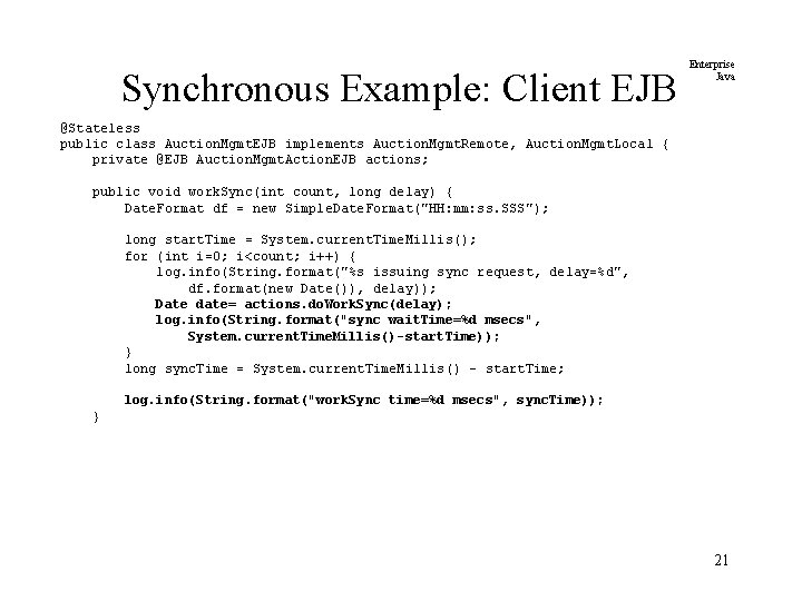 Synchronous Example: Client EJB Enterprise Java @Stateless public class Auction. Mgmt. EJB implements Auction.
