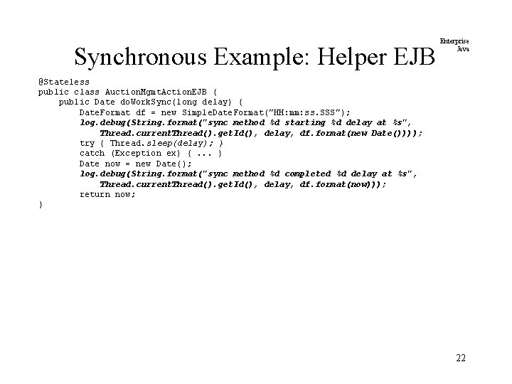 Synchronous Example: Helper EJB Enterprise Java @Stateless public class Auction. Mgmt. Action. EJB {