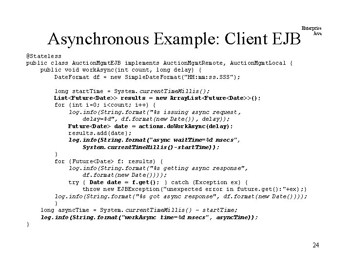 Asynchronous Example: Client EJB Enterprise Java @Stateless public class Auction. Mgmt. EJB implements Auction.