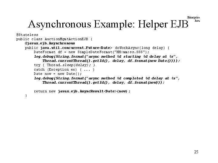 Enterprise Java Asynchronous Example: Helper EJB @Stateless public class Auction. Mgmt. Action. EJB {