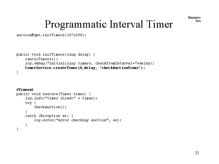 Programmatic Interval Timer Enterprise Java auction. Mgmt. init. Timers(10*1000); public void init. Timers(long delay)