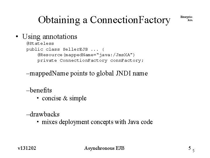 Obtaining a Connection. Factory Enterprise Java • Using annotations @Stateless public class Seller. EJB.