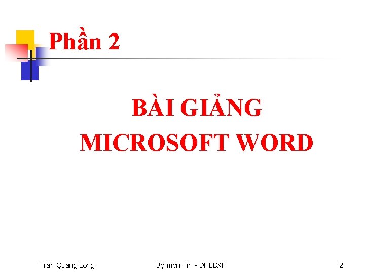 Phần 2 BÀI GIẢNG MICROSOFT WORD Trần Quang Long Bộ môn Tin - ĐHLĐXH