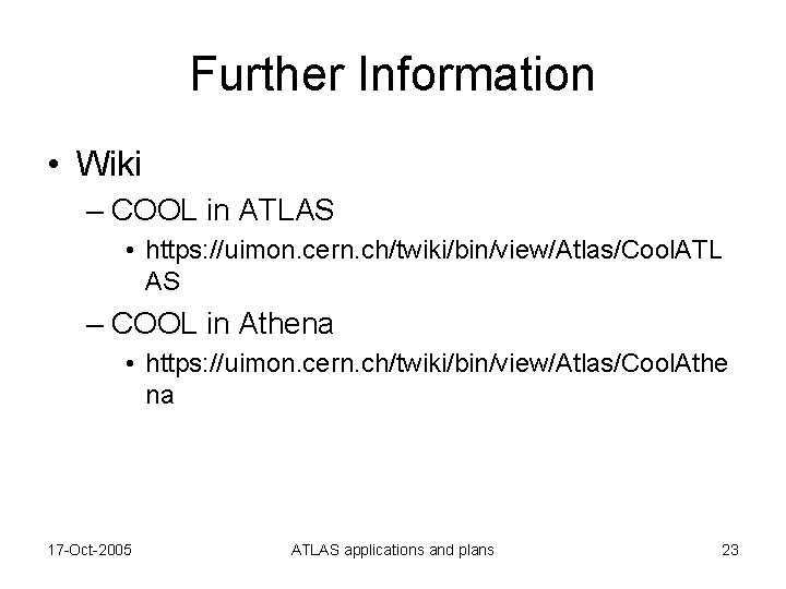 Further Information • Wiki – COOL in ATLAS • https: //uimon. cern. ch/twiki/bin/view/Atlas/Cool. ATL