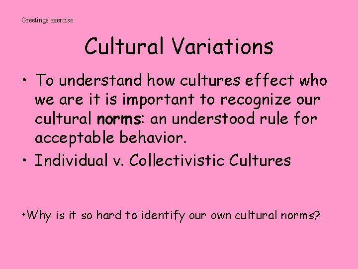 Greetings exercise Cultural Variations • To understand how cultures effect who we are it