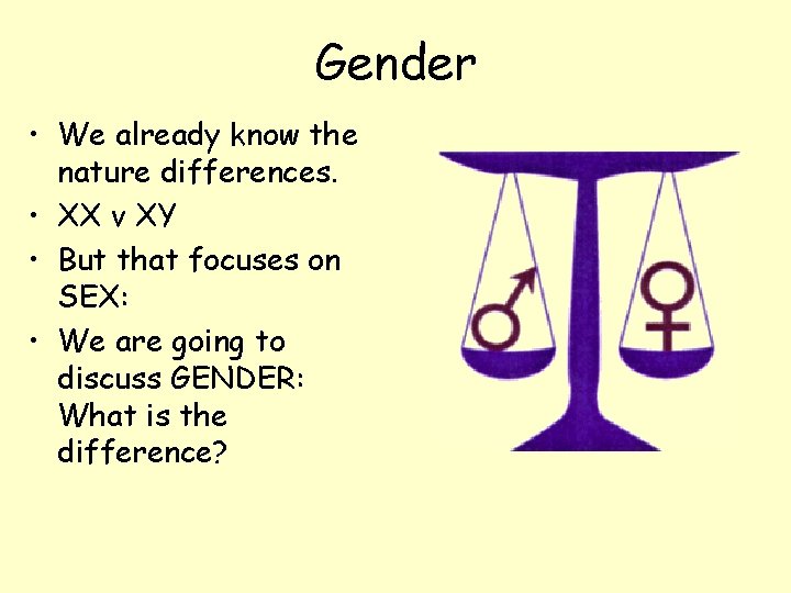Gender • We already know the nature differences. • XX v XY • But